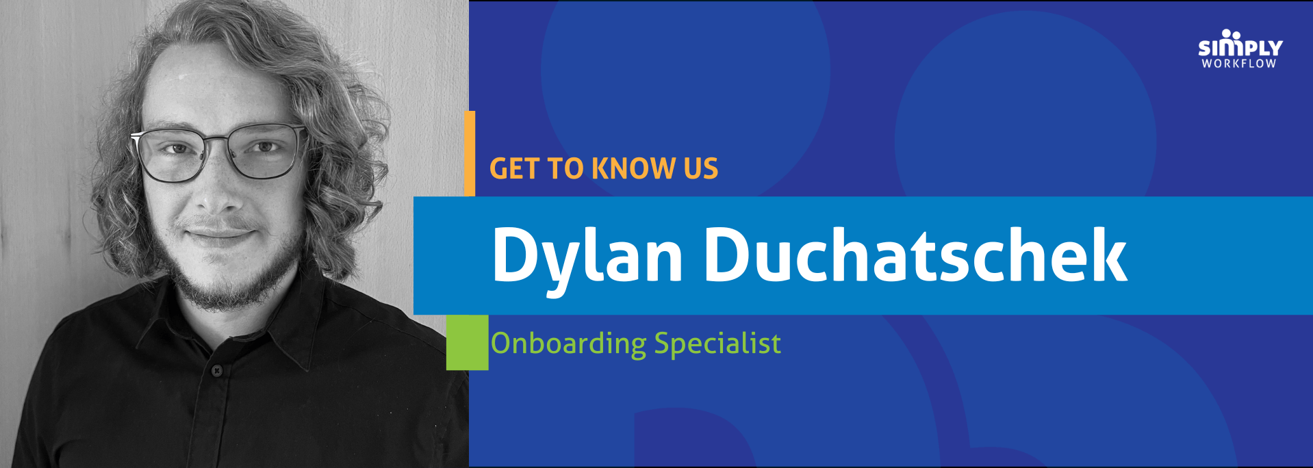 Dylan Duchatschek- Simply Workflow Get to Know Us